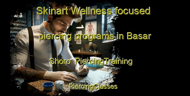 Skinart Wellness-focused piercing programs in Basar Shoro | PiercingTraining | PiercingClasses | SkinartTraining-Pakistan