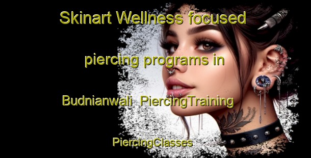 Skinart Wellness-focused piercing programs in Budnianwali | PiercingTraining | PiercingClasses | SkinartTraining-Pakistan