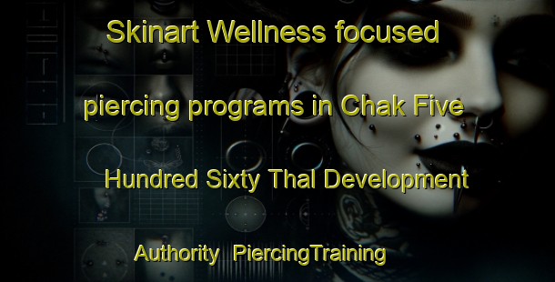 Skinart Wellness-focused piercing programs in Chak Five Hundred Sixty Thal Development Authority | PiercingTraining | PiercingClasses | SkinartTraining-Pakistan
