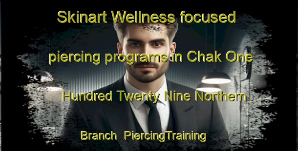 Skinart Wellness-focused piercing programs in Chak One Hundred Twenty Nine Northern Branch | PiercingTraining | PiercingClasses | SkinartTraining-Pakistan