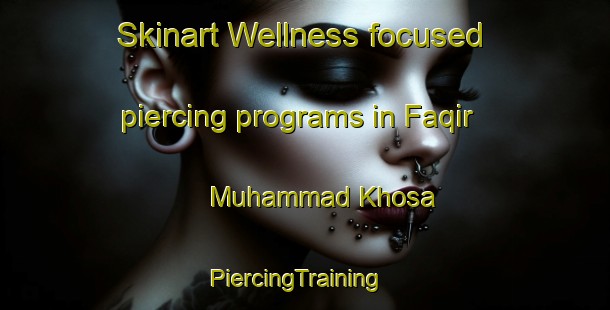 Skinart Wellness-focused piercing programs in Faqir Muhammad Khosa | PiercingTraining | PiercingClasses | SkinartTraining-Pakistan