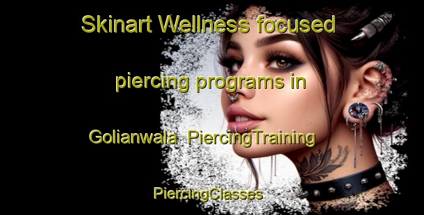 Skinart Wellness-focused piercing programs in Golianwala | PiercingTraining | PiercingClasses | SkinartTraining-Pakistan