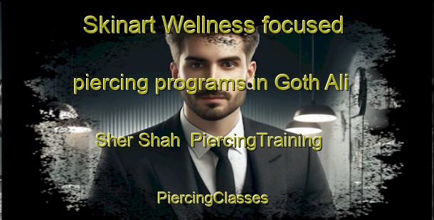 Skinart Wellness-focused piercing programs in Goth Ali Sher Shah | PiercingTraining | PiercingClasses | SkinartTraining-Pakistan