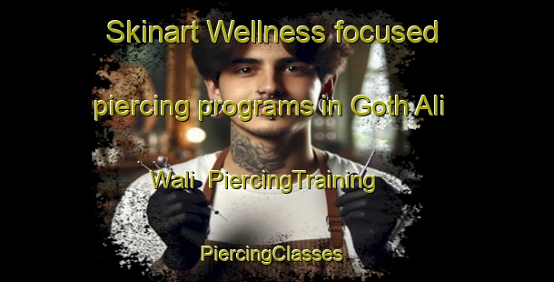 Skinart Wellness-focused piercing programs in Goth Ali Wali | PiercingTraining | PiercingClasses | SkinartTraining-Pakistan