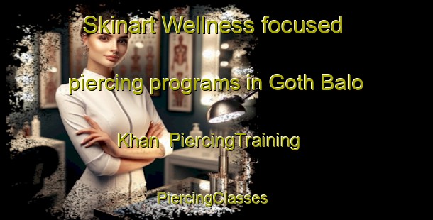 Skinart Wellness-focused piercing programs in Goth Balo Khan | PiercingTraining | PiercingClasses | SkinartTraining-Pakistan