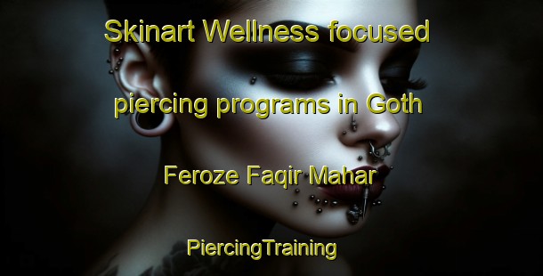 Skinart Wellness-focused piercing programs in Goth Feroze Faqir Mahar | PiercingTraining | PiercingClasses | SkinartTraining-Pakistan