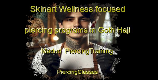 Skinart Wellness-focused piercing programs in Goth Haji Madud | PiercingTraining | PiercingClasses | SkinartTraining-Pakistan