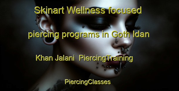 Skinart Wellness-focused piercing programs in Goth Idan Khan Jalani | PiercingTraining | PiercingClasses | SkinartTraining-Pakistan