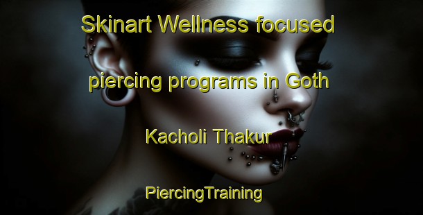 Skinart Wellness-focused piercing programs in Goth Kacholi Thakur | PiercingTraining | PiercingClasses | SkinartTraining-Pakistan
