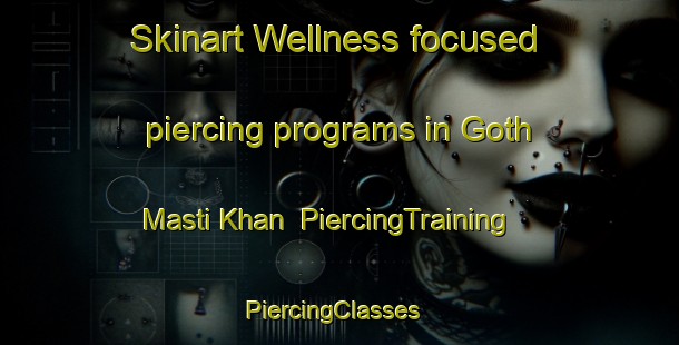 Skinart Wellness-focused piercing programs in Goth Masti Khan | PiercingTraining | PiercingClasses | SkinartTraining-Pakistan