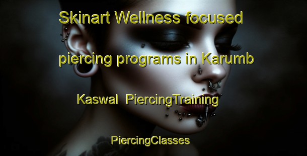 Skinart Wellness-focused piercing programs in Karumb Kaswal | PiercingTraining | PiercingClasses | SkinartTraining-Pakistan