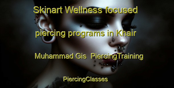 Skinart Wellness-focused piercing programs in Khair Muhammad Gis | PiercingTraining | PiercingClasses | SkinartTraining-Pakistan