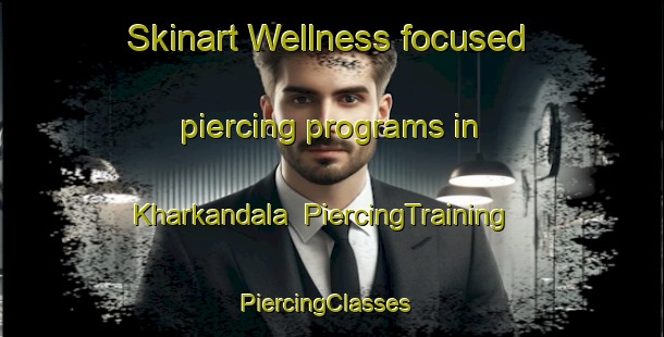 Skinart Wellness-focused piercing programs in Kharkandala | PiercingTraining | PiercingClasses | SkinartTraining-Pakistan