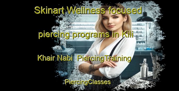 Skinart Wellness-focused piercing programs in Kili Khair Nabi | PiercingTraining | PiercingClasses | SkinartTraining-Pakistan
