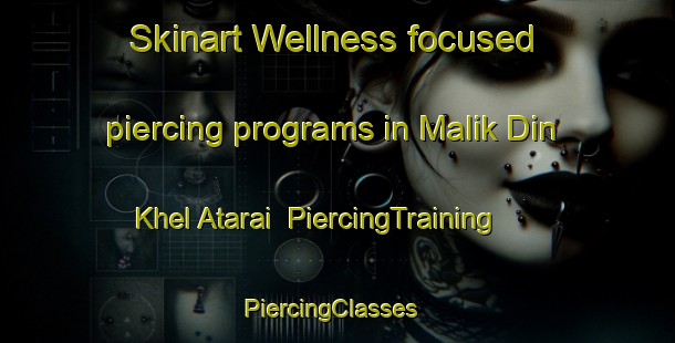 Skinart Wellness-focused piercing programs in Malik Din Khel Atarai | PiercingTraining | PiercingClasses | SkinartTraining-Pakistan