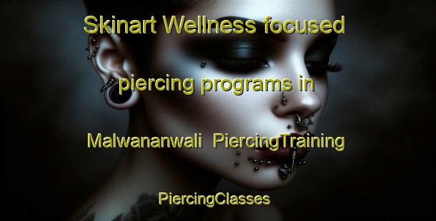 Skinart Wellness-focused piercing programs in Malwananwali | PiercingTraining | PiercingClasses | SkinartTraining-Pakistan