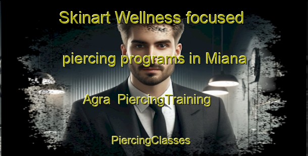 Skinart Wellness-focused piercing programs in Miana Agra | PiercingTraining | PiercingClasses | SkinartTraining-Pakistan