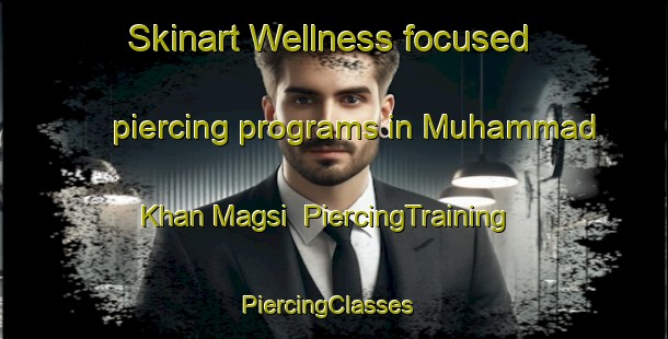 Skinart Wellness-focused piercing programs in Muhammad Khan Magsi | PiercingTraining | PiercingClasses | SkinartTraining-Pakistan
