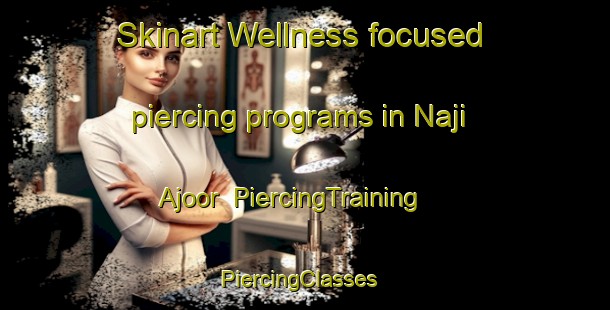 Skinart Wellness-focused piercing programs in Naji Ajoor | PiercingTraining | PiercingClasses | SkinartTraining-Pakistan