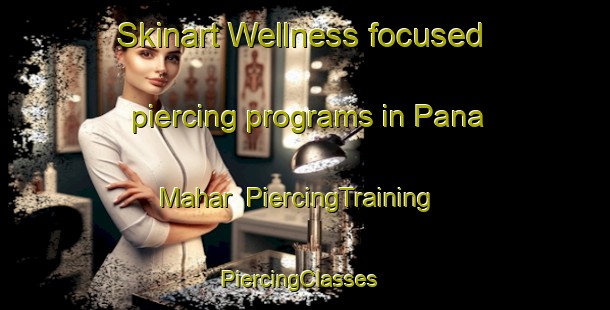 Skinart Wellness-focused piercing programs in Pana Mahar | PiercingTraining | PiercingClasses | SkinartTraining-Pakistan
