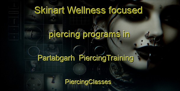 Skinart Wellness-focused piercing programs in Partabgarh | PiercingTraining | PiercingClasses | SkinartTraining-Pakistan