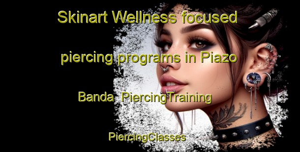 Skinart Wellness-focused piercing programs in Piazo Banda | PiercingTraining | PiercingClasses | SkinartTraining-Pakistan