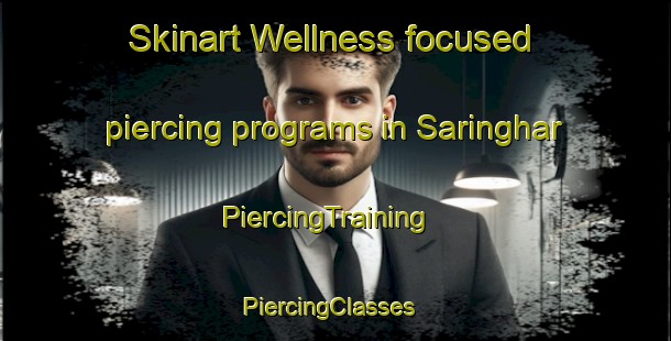 Skinart Wellness-focused piercing programs in Saringhar | PiercingTraining | PiercingClasses | SkinartTraining-Pakistan