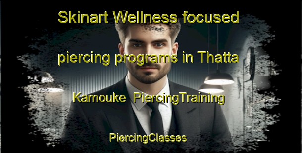 Skinart Wellness-focused piercing programs in Thatta Kamouke | PiercingTraining | PiercingClasses | SkinartTraining-Pakistan