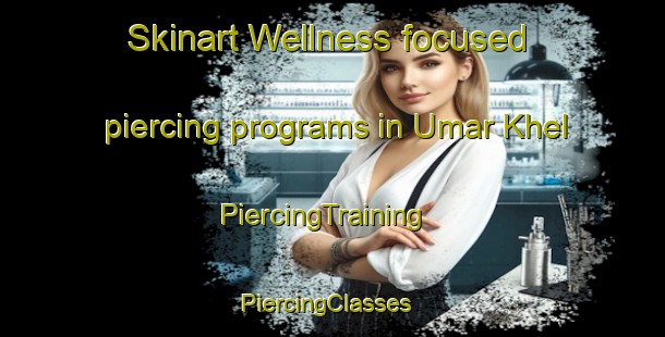 Skinart Wellness-focused piercing programs in Umar Khel | PiercingTraining | PiercingClasses | SkinartTraining-Pakistan