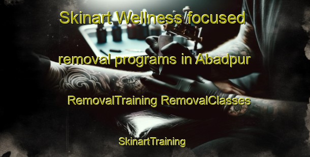 Skinart Wellness-focused removal programs in Abadpur | #RemovalTraining #RemovalClasses #SkinartTraining-Pakistan