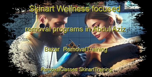 Skinart Wellness-focused removal programs in Abdul Aziz Bazar | #RemovalTraining #RemovalClasses #SkinartTraining-Pakistan