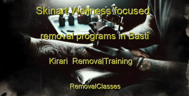 Skinart Wellness-focused removal programs in Basti Kirari | RemovalTraining | RemovalClasses | SkinartTraining-Pakistan