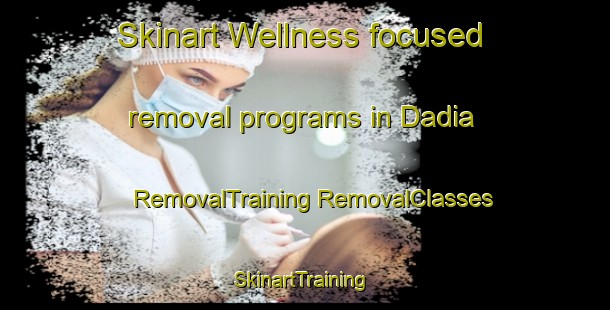 Skinart Wellness-focused removal programs in Dadia | #RemovalTraining #RemovalClasses #SkinartTraining-Pakistan