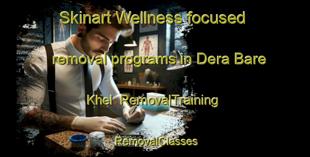 Skinart Wellness-focused removal programs in Dera Bare Khel | RemovalTraining | RemovalClasses | SkinartTraining-Pakistan