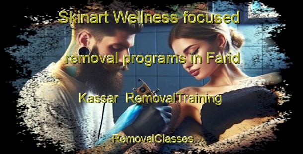 Skinart Wellness-focused removal programs in Farid Kassar | RemovalTraining | RemovalClasses | SkinartTraining-Pakistan