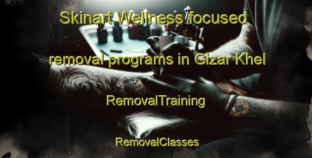 Skinart Wellness-focused removal programs in Gizar Khel | RemovalTraining | RemovalClasses | SkinartTraining-Pakistan