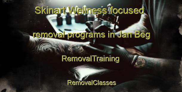 Skinart Wellness-focused removal programs in Jan Beg | RemovalTraining | RemovalClasses | SkinartTraining-Pakistan