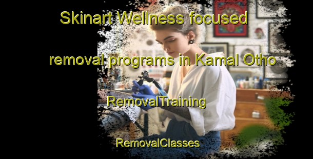 Skinart Wellness-focused removal programs in Kamal Otho | RemovalTraining | RemovalClasses | SkinartTraining-Pakistan
