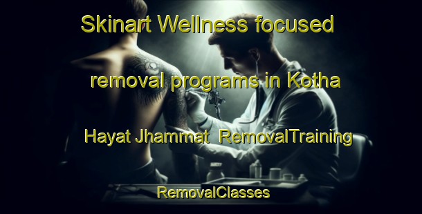 Skinart Wellness-focused removal programs in Kotha Hayat Jhammat | RemovalTraining | RemovalClasses | SkinartTraining-Pakistan