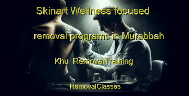 Skinart Wellness-focused removal programs in Murabbah Khu | RemovalTraining | RemovalClasses | SkinartTraining-Pakistan