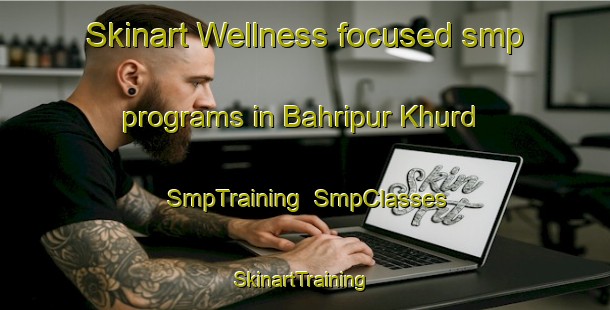 Skinart Wellness-focused smp programs in Bahripur Khurd | SmpTraining | SmpClasses | SkinartTraining-Pakistan