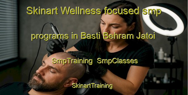 Skinart Wellness-focused smp programs in Basti Behram Jatoi | SmpTraining | SmpClasses | SkinartTraining-Pakistan