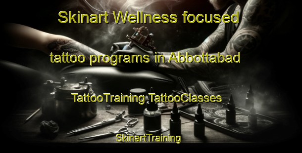 Skinart Wellness-focused tattoo programs in Abbottabad | #TattooTraining #TattooClasses #SkinartTraining-Pakistan