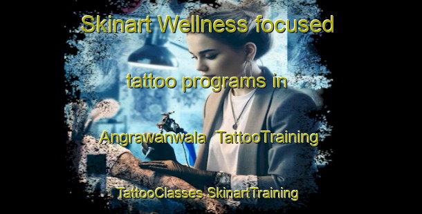 Skinart Wellness-focused tattoo programs in Angrawanwala | #TattooTraining #TattooClasses #SkinartTraining-Pakistan