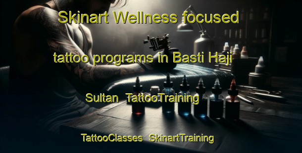 Skinart Wellness-focused tattoo programs in Basti Haji Sultan | TattooTraining | TattooClasses | SkinartTraining-Pakistan