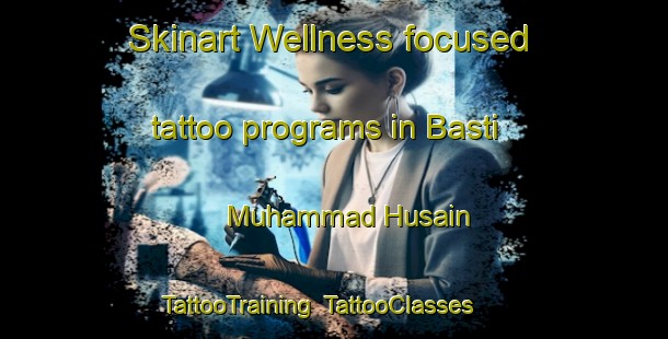 Skinart Wellness-focused tattoo programs in Basti Muhammad Husain | TattooTraining | TattooClasses | SkinartTraining-Pakistan