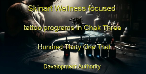 Skinart Wellness-focused tattoo programs in Chak Three Hundred Thirty One Thal Development Authority | TattooTraining | TattooClasses | SkinartTraining-Pakistan
