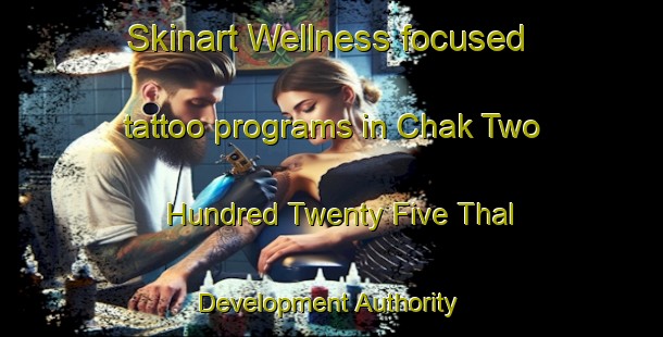 Skinart Wellness-focused tattoo programs in Chak Two Hundred Twenty Five Thal Development Authority | TattooTraining | TattooClasses | SkinartTraining-Pakistan