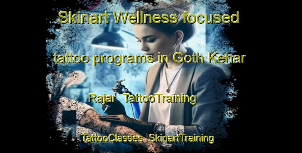 Skinart Wellness-focused tattoo programs in Goth Kehar Rajar | TattooTraining | TattooClasses | SkinartTraining-Pakistan