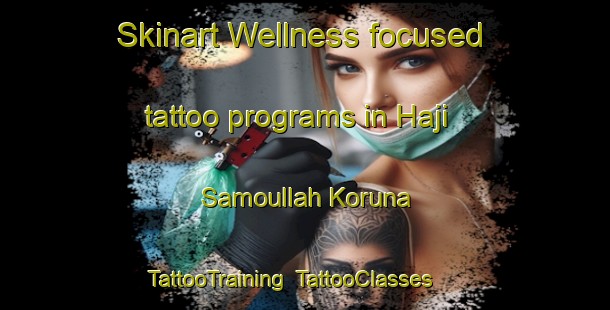 Skinart Wellness-focused tattoo programs in Haji Samoullah Koruna | TattooTraining | TattooClasses | SkinartTraining-Pakistan